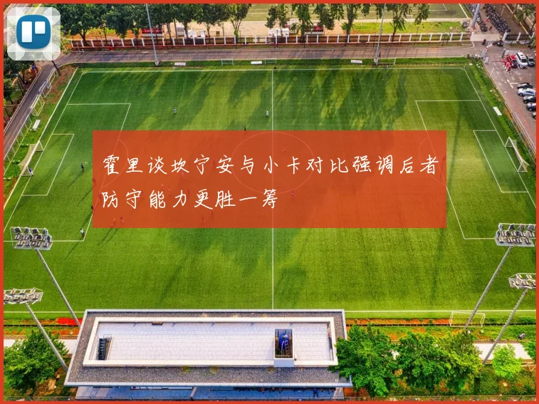 霍里谈坎宁安与小卡对比强调后者防守能力更胜一筹